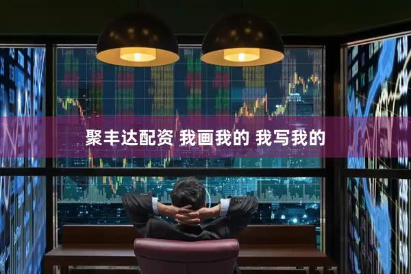 聚丰达配资 我画我的 我写我的