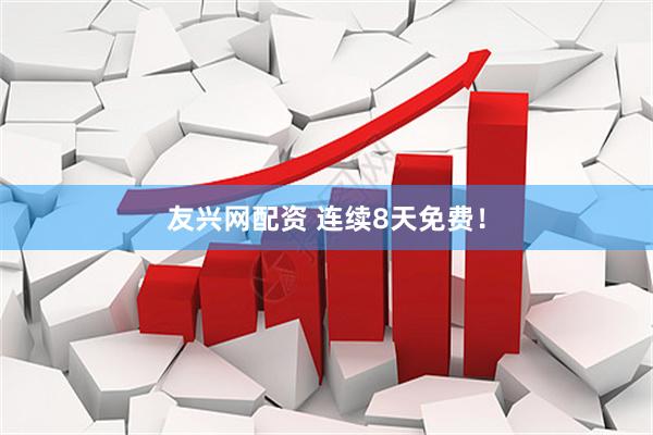 友兴网配资 连续8天免费！