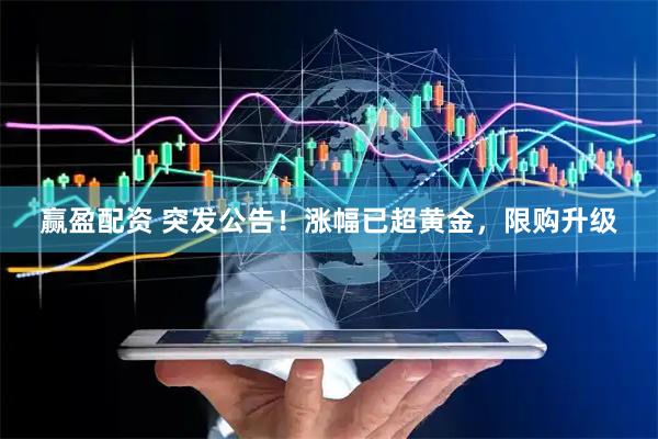 赢盈配资 突发公告！涨幅已超黄金，限购升级